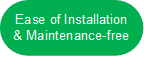 Ease of Installation& Maintenance-free